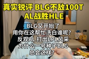 真实电竞：BLG他又开始了反观AL打出LPL风采！为什么BLG总会这样
