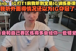 Doinb：IG打T1前我听全是IG训练赛很猛 听外面情况还以为IG夺冠了