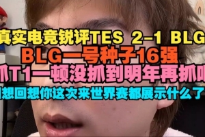 真实电竞：BLG一号种子16强，抓T1一顿没抓到明年再抓吧