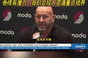 开拓者GM：很兴奋能选中杨瀚森！潜力大！会投入资源重点培养！